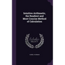 Intuitive Arithmetic, the Readiest and Most Concise Method of Calculation