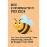 Bee Information For Kids: Fun Facts Surrounding These Fascinating Creatures To Engage Your Child: Facts About Bees