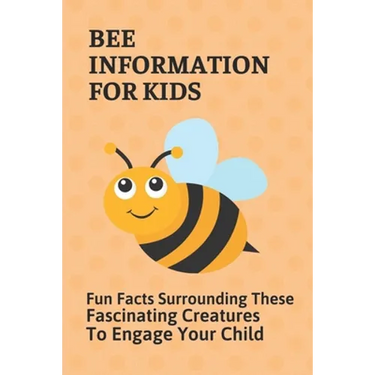 Bee Information For Kids: Fun Facts Surrounding These Fascinating Creatures To Engage Your Child: Facts About Bees