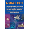 Astrology: The ultimate guide to astrology and the 12 Zodiac signs, horoscopes, and using Astrology for success, romance, wealth, discovering your des