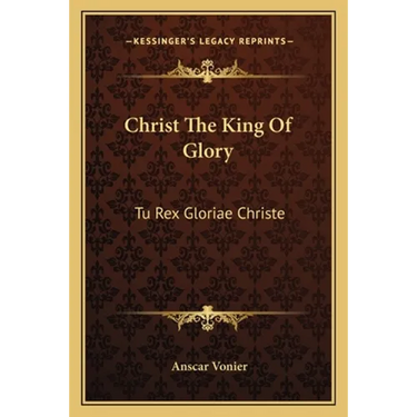 Christ The King Of Glory: Tu Rex Gloriae Christe