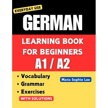 German Learning Book for Beginners A1-A2: Essential Vocabulary, Grammar, and Practical Exercises for Everyday Conversations
