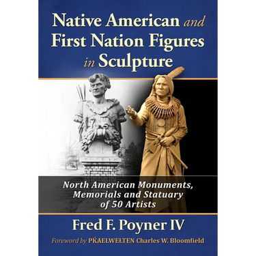 Native American and First Nation Figures in Sculpture: North American Monuments, Memorials and Statuary of 50 Artists