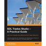 SDL Trados Studio - A Practical Guide: SDL Trados Studio can make a powerful difference to your translating efficiency. This guide makes it easier to