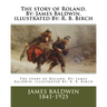 The story of Roland. By: James Baldwin. illustrated By: R. B. Birch