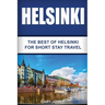 Helsinki: The Best Of Helsinki For Short Stay Travel