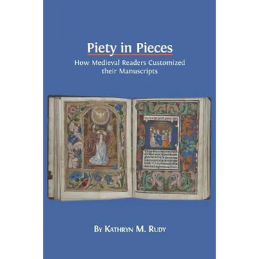 Piety in Pieces: How Medieval Readers Customized their Manuscripts