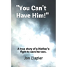 "You Can't Have Him!": A true story of a Mother's fight to save her son.