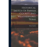 Historical Sketch Of Parker County And Weatherford, Texas