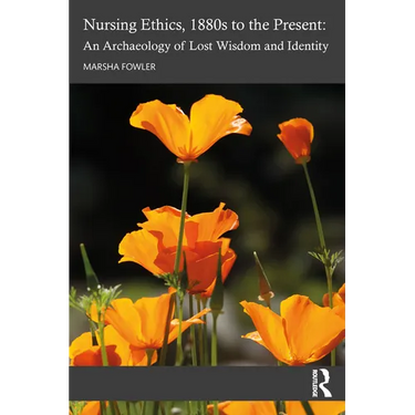 Nursing Ethics, 1880s to the Present: An Archaeology of Lost Wisdom and Identity