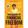 Your Journey to Financial Freedom: A Step-By-Step Guide to Achieving Wealth and Happiness