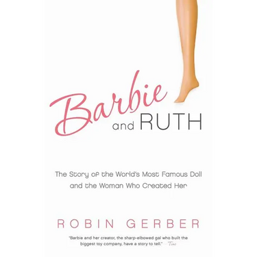 Barbie and Ruth: The Story of the World's Most Famous Doll and the Woman Who Created Her