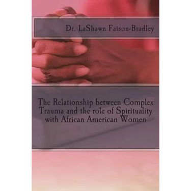 The Relationship between Complex Trauma and the role of Spirituality with African American Women