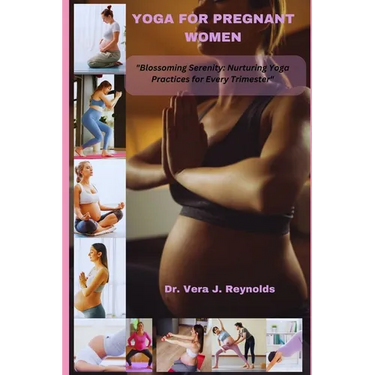 Yoga for Pregnant Women: Blossoming Serenity: Nurturing Yoga Practices for Every Trimester
