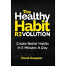The Healthy Habit Revolution: Create Better Habits in 5 Minutes a Day