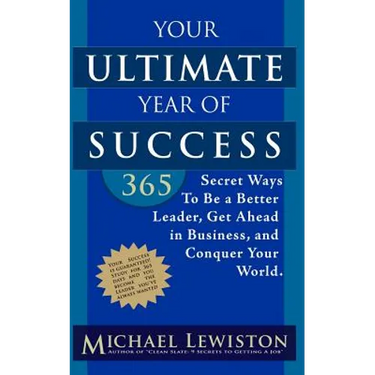 Your Ultimate Year of Success: 365 Secret Ways To Be A Better Leader, Get Ahead in Business, and Conquer Your World