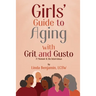 Girls' Guide to Aging with Grit and Gusto: A Memoir & Six Interviews