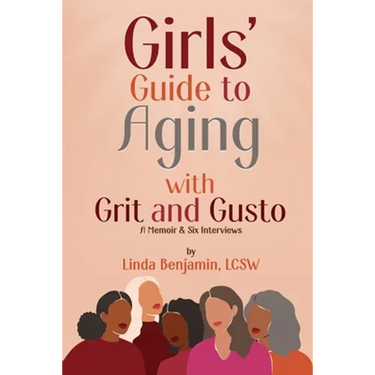 Girls' Guide to Aging with Grit and Gusto: A Memoir & Six Interviews