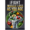 How to Fight Muscle Loss as You Age? (Sarcopenia)