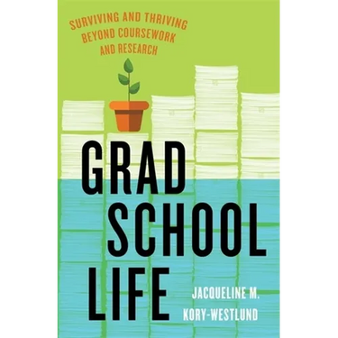 Grad School Life: Surviving and Thriving Beyond Coursework and Research