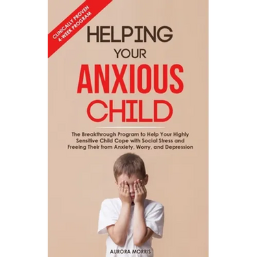 Helping Your Anxious Child: The Breakthrough Program to Help Your Highly Sensitive Child Cope with Social Stress and Freeing Their from Anxiety, W