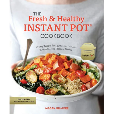 The Fresh and Healthy Instant Pot Cookbook: 75 Easy Recipes for Light Meals to Make in Your Electric Pressure Cooker