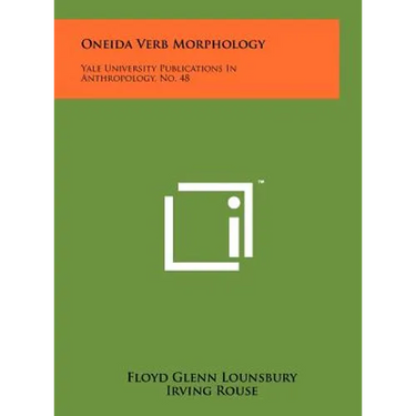 Oneida Verb Morphology: Yale University Publications In Anthropology, No. 48