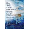 How Shall I Stand Between River and Land?: Heart Questions for Uncertain Times