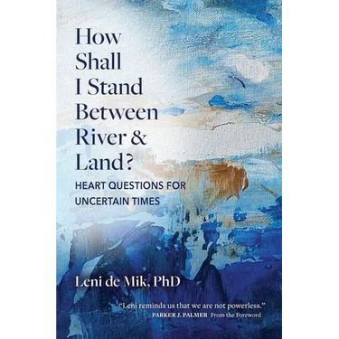 How Shall I Stand Between River and Land?: Heart Questions for Uncertain Times