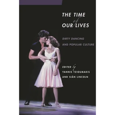 The Time of Our Lives: Dirty Dancing and Popular Culture