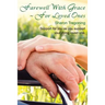 Farewell With Grace For Loved Ones: Support for you as you support your dying loved one