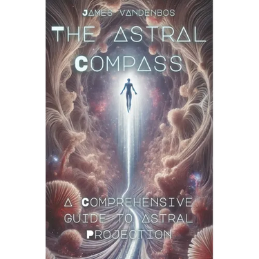 The Astral Compass: A Comprehensive Guide to Astral Projection