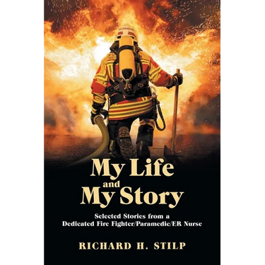 My Life and My Stories: Selected Stories from a Dedicated Fire Fighter/Paramedic/Er Nurse