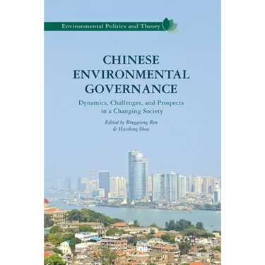 Chinese Environmental Governance: Dynamics, Challenges, and Prospects in a Changing Society