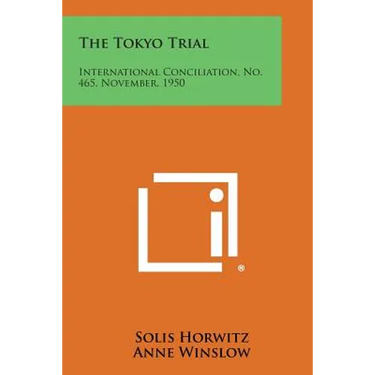 The Tokyo Trial: International Conciliation, No. 465, November, 1950