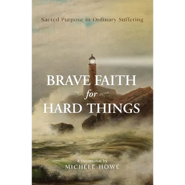 Brave Faith for Hard Things: Sacred Purpose in Ordinary Suffering