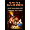 Saint Blaise of Sebaste (Physician, Martyr and Bishop of Sebastea): Discover the Remarkable Life and Legacy of Saint Blaise of Sebaste