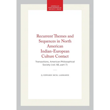 Recurrent Themes and Sequences in North American Indian-European Culture Contact: Transactions, American Philosophical Society (Vol. 66, Part 7)