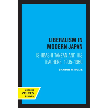 Liberalism in Modern Japan: Ishibashi Tanzan and His Teachers, 1905-1960