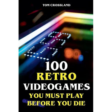 100 Retro Videogames You Must Play Before You Die