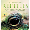 All About the Reptiles of the World - Animal Books Children's Animal Books