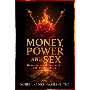 Money, Power and Sex: The Implication of Money, Power and Sex in the Downfall of People