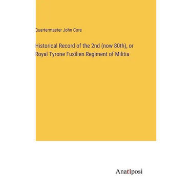 Historical Record of the 2nd (now 80th), or Royal Tyrone Fusilien Regiment of Militia