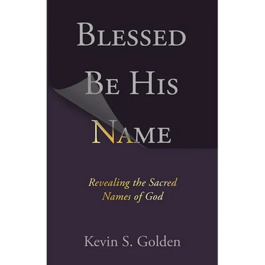Blessed Be His Name: Revealing the Sacred Names of God