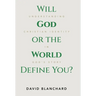 Will God or the World Define You?: Understanding Christian Identity in God's Story