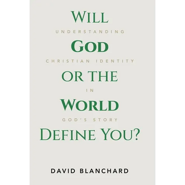 Will God or the World Define You?: Understanding Christian Identity in God's Story