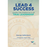Lead 4 Success: Learn The Essentials Of True Leadership