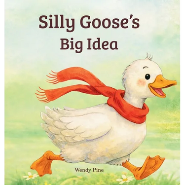 Silly Goose's Big Idea: A Story About Trying Again and Believing in Big Ideas