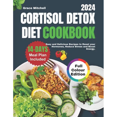 Cortisol Detox Diet Cookbook 2024: Easy and Delicious Recipes to Reset your Hormones, Reduce Stress and Boost Energy