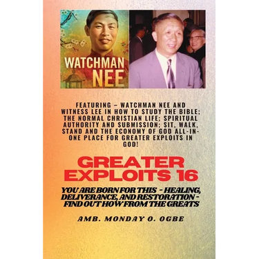 Greater Exploits - 16 Featuring - Watchman Nee and Witness Lee in How to Study the Bible; The ..: Normal Christian Life; Spiritual Authority and Submi